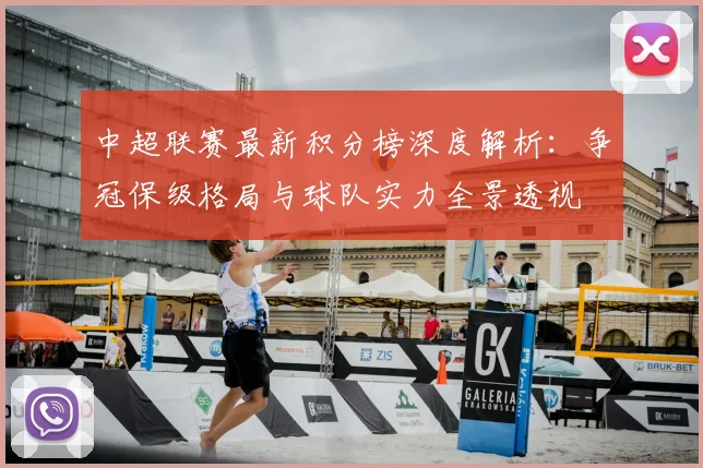中超联赛最新积分榜深度解析:争冠保级格局与球队实力全景透视