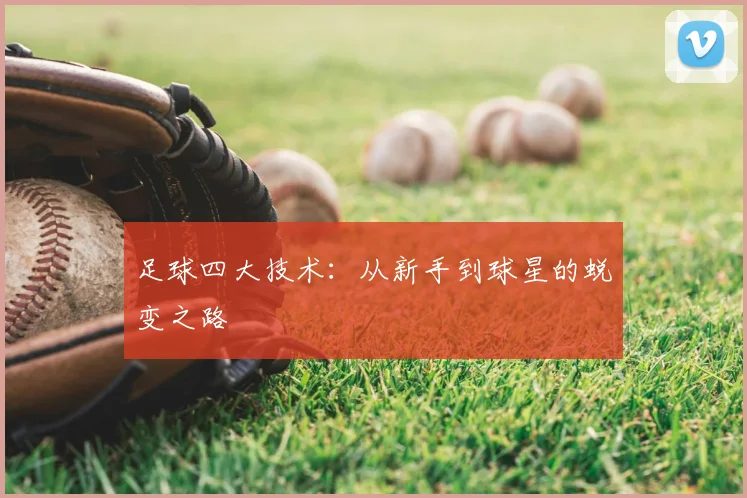 足球四大技术：从新手到球星的蜕变之路